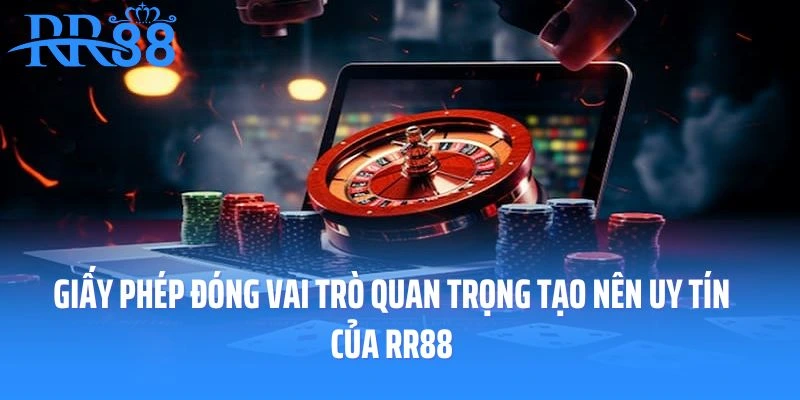 Giấy phép hoạt động đóng vai trò quan trọng tạo nên uy tín của RR88